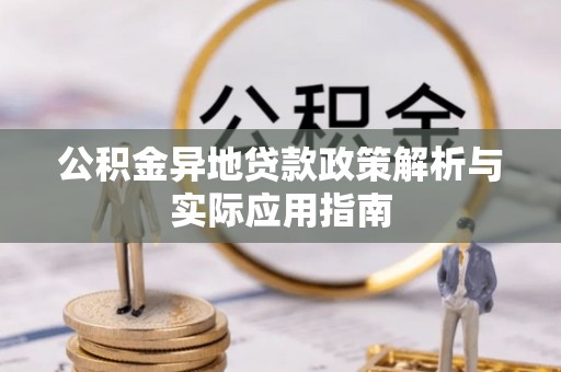 寻甸公积金异地贷款政策解析与实际应用指南