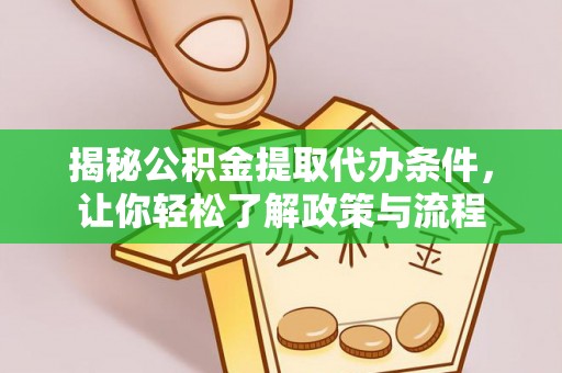 寻甸揭秘公积金提取代办条件，让你轻松了解政策与流程