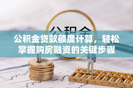 寻甸公积金贷款额度计算，轻松掌握购房融资的关键步骤