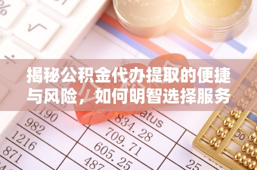 寻甸揭秘公积金代办提取的便捷与风险，如何明智选择服务？