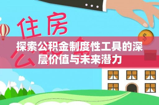 寻甸探索公积金制度性工具的深层价值与未来潜力