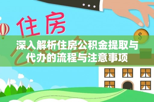 寻甸深入解析住房公积金提取与代办的流程与注意事项
