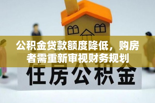 寻甸公积金贷款额度降低，购房者需重新审视财务规划