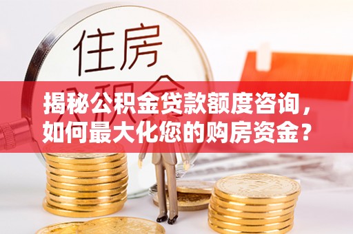 寻甸揭秘公积金贷款额度咨询，如何最大化您的购房资金？