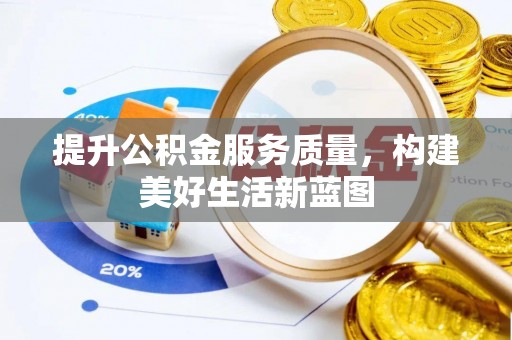 寻甸提升公积金服务质量，构建美好生活新蓝图