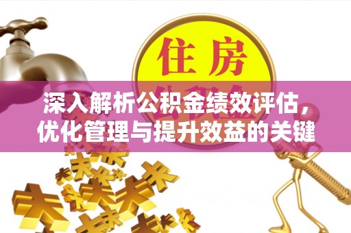 寻甸深入解析公积金绩效评估，优化管理与提升效益的关键路径