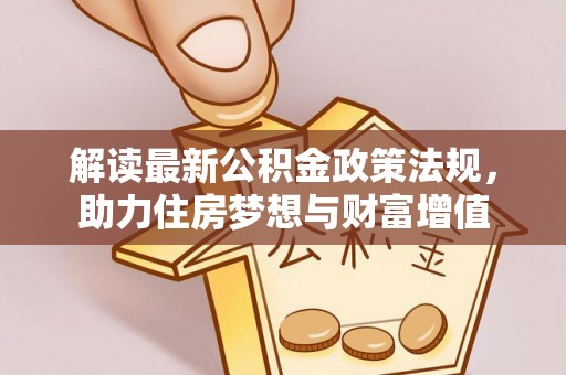 寻甸解读最新公积金政策法规，助力住房梦想与财富增值