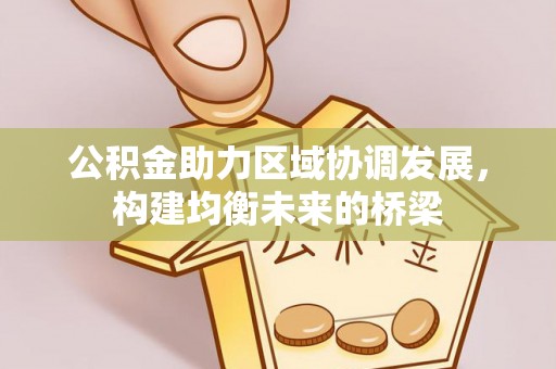 寻甸公积金助力区域协调发展，构建均衡未来的桥梁