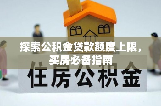 寻甸探索公积金贷款额度上限，买房必备指南