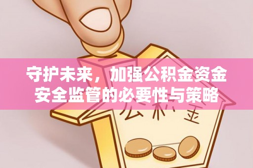 寻甸守护未来，加强公积金资金安全监管的必要性与策略