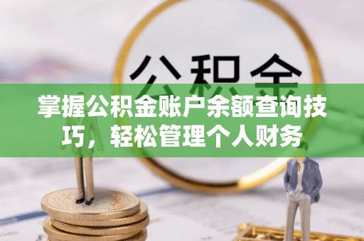寻甸掌握公积金账户余额查询技巧，轻松管理个人财务