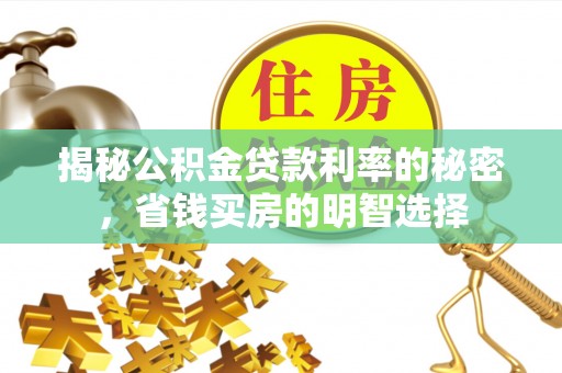 寻甸揭秘公积金贷款利率的秘密，省钱买房的明智选择