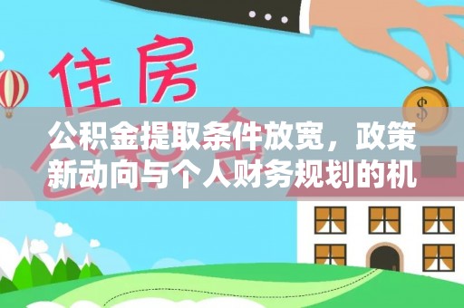 寻甸公积金提取条件放宽，政策新动向与个人财务规划的机遇