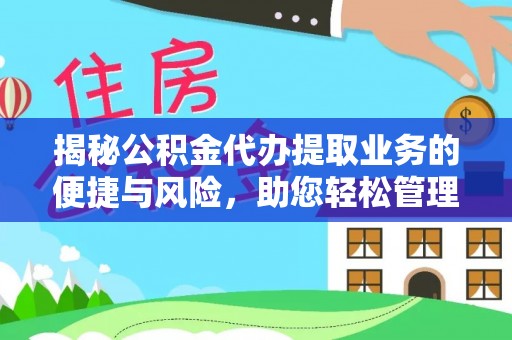 寻甸揭秘公积金代办提取业务的便捷与风险，助您轻松管理个人财务