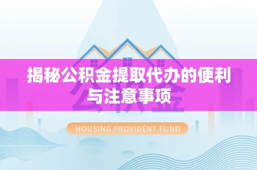 寻甸揭秘公积金提取代办的便利与注意事项