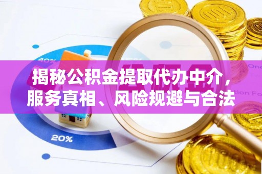 寻甸揭秘公积金提取代办中介，服务真相、风险规避与合法途径