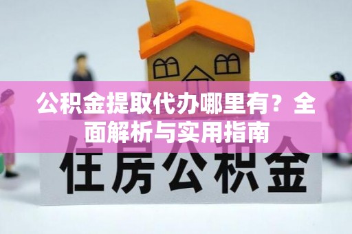 寻甸公积金提取代办哪里有？全面解析与实用指南