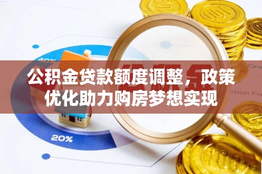 寻甸公积金贷款额度调整，政策优化助力购房梦想实现