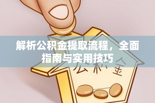 寻甸解析公积金提取流程，全面指南与实用技巧