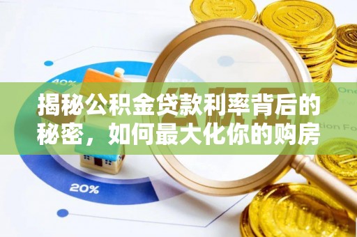 寻甸揭秘公积金贷款利率背后的秘密，如何最大化你的购房优势