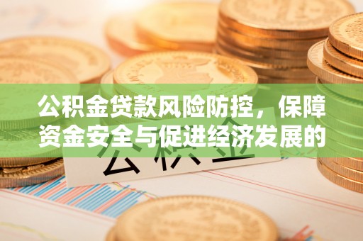 寻甸公积金贷款风险防控，保障资金安全与促进经济发展的平衡之道