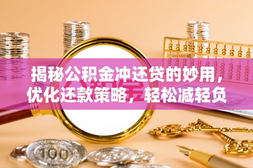 寻甸揭秘公积金冲还贷的妙用，优化还款策略，轻松减轻负担