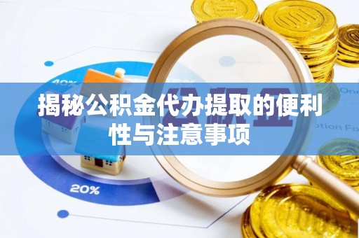 寻甸揭秘公积金代办提取的便利性与注意事项