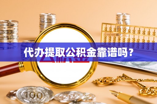 寻甸代办提取公积金靠谱吗？
