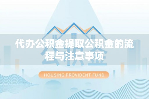 寻甸代办公积金提取公积金的流程与注意事项