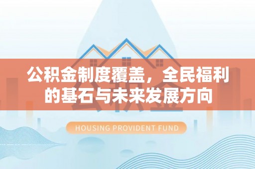 寻甸公积金制度覆盖，全民福利的基石与未来发展方向