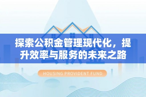 寻甸探索公积金管理现代化，提升效率与服务的未来之路