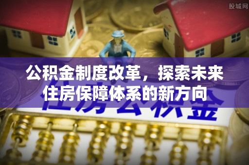 寻甸公积金制度改革，探索未来住房保障体系的新方向