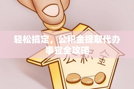 寻甸轻松搞定，公积金提取代办事宜全攻略