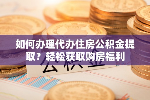 寻甸如何办理代办住房公积金提取？轻松获取购房福利