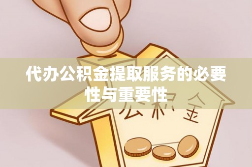 寻甸代办公积金提取服务的必要性与重要性