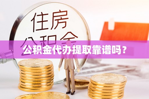 寻甸公积金代办提取靠谱吗？