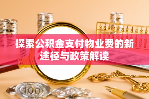 寻甸探索公积金支付物业费的新途径与政策解读