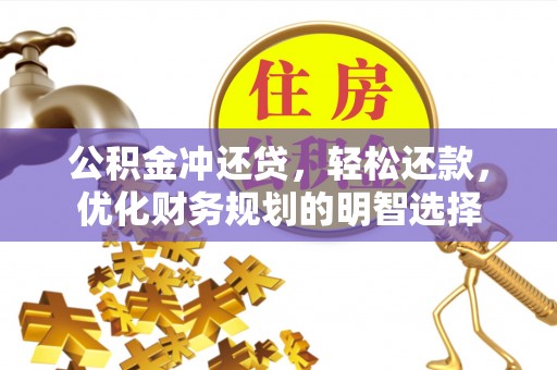 寻甸公积金冲还贷，轻松还款，优化财务规划的明智选择