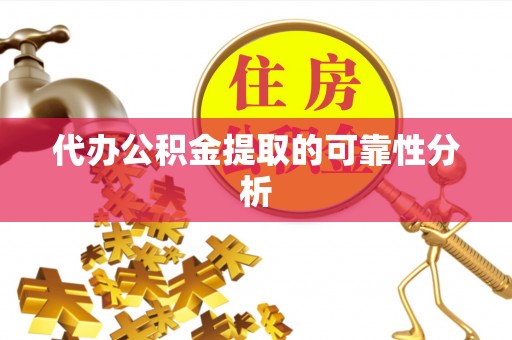 寻甸代办公积金提取的可靠性分析