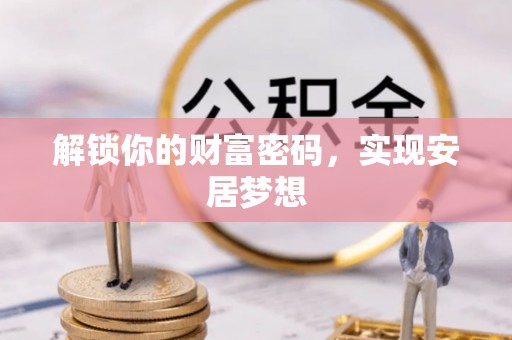 寻甸解锁你的财富密码，实现安居梦想