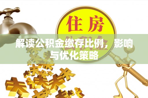 寻甸解读公积金缴存比例，影响与优化策略