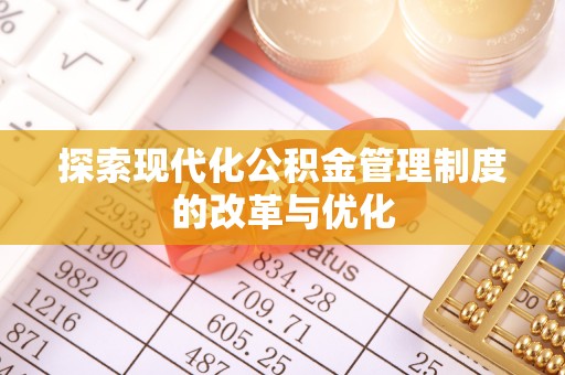 寻甸探索现代化公积金管理制度的改革与优化