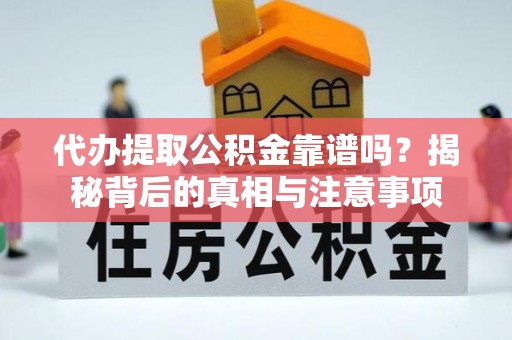 寻甸代办提取公积金靠谱吗？揭秘背后的真相与注意事项