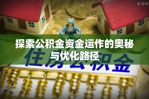 寻甸探索公积金资金运作的奥秘与优化路径