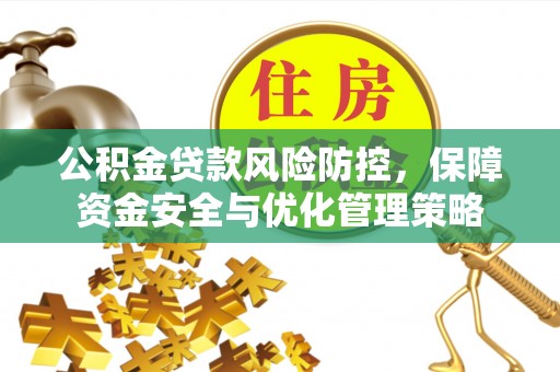 寻甸公积金贷款风险防控，保障资金安全与优化管理策略
