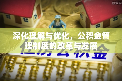 寻甸深化理解与优化，公积金管理制度的改革与发展