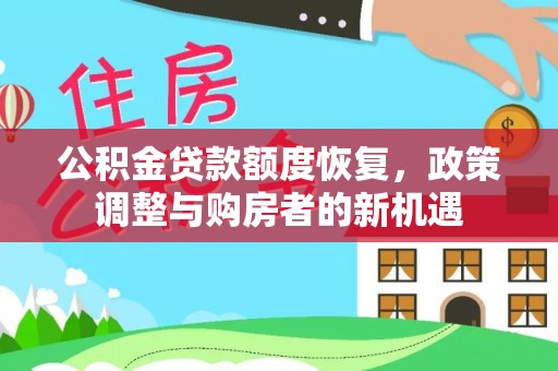 寻甸公积金贷款额度恢复，政策调整与购房者的新机遇