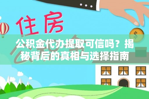 寻甸公积金代办提取可信吗？揭秘背后的真相与选择指南