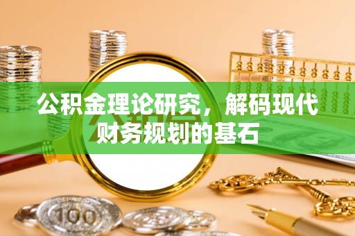 寻甸公积金理论研究，解码现代财务规划的基石