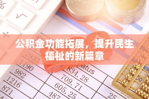 寻甸公积金功能拓展，提升民生福祉的新篇章